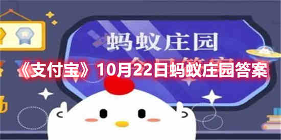 2020年10月23日支付宝蚂蚁庄园小课堂答案(10月22日支付宝答案是什么?)