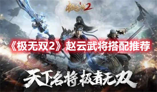 极无双2培养哪个武将好(魂斗三国武将神赵云将星搭配)