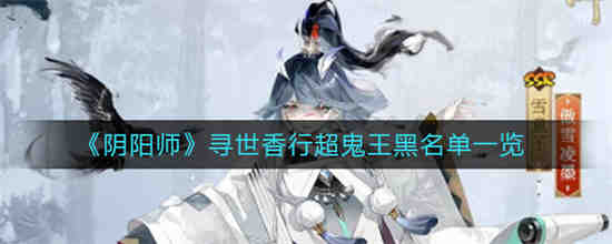 阴阳师寻世香行超鬼王哪些难打