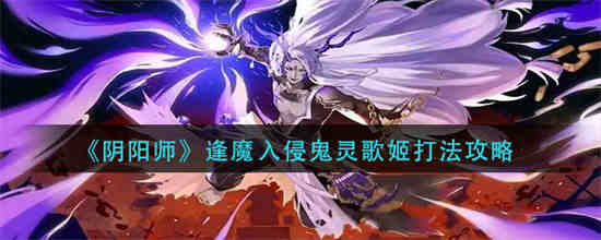 阴阳师逢魔入侵鬼灵歌姬怎么过