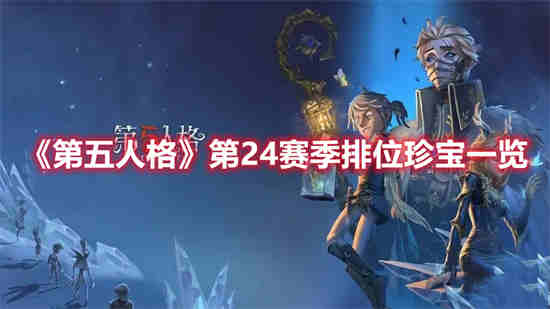 24赛季排位珍宝(第五人格第24赛季排位珍宝有哪些)