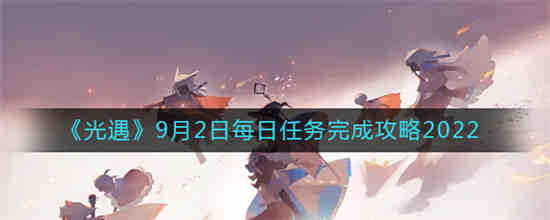 光遇9.23每日任务(2021光遇今天任务2月9日)