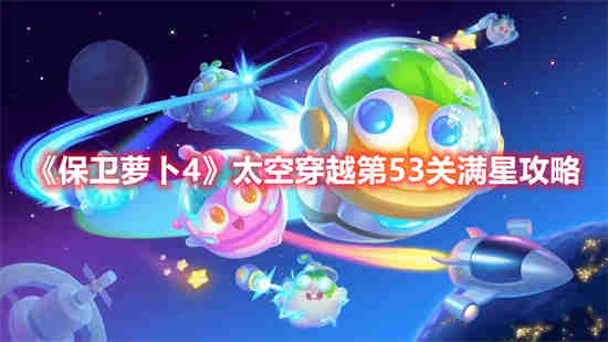 保卫萝卜4太空穿越8(保卫萝卜4太空穿越9)