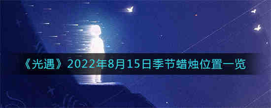 光遇2022年8月15日季节蜡烛位置在哪