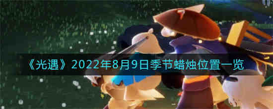 光遇2022年8月9日季节蜡烛位置在哪