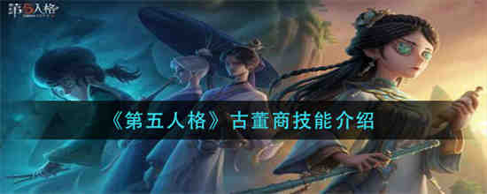 第五人格古董商怎么玩视频(第五人格古董商技能介绍)