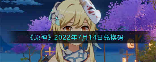 原神2022年7月14日兑换码是什么